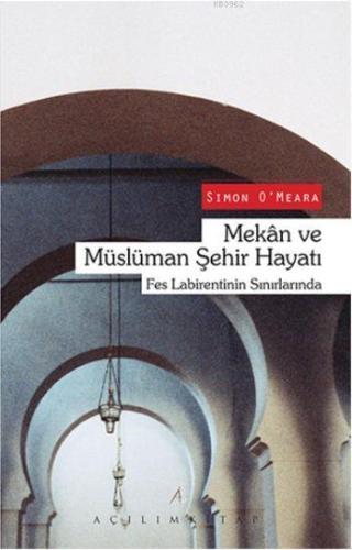 Mekan ve Müslüman Şehir Hayatı; Fes Labirentinin Sınırlarında | Simon 