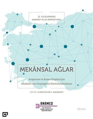 Mekansal Ağlar; Araştırma ve Kamu Erişimi İçin Anadolu'nun Geçmişinin 