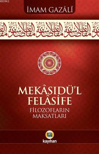 Mekasıdü'l - Felasife; Filozofların Maksatları | İmam-ı Gazali | Kayıh