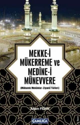 Mekke-i Mükerreme ve Medine-i Münevvere; Mübarek Mekanlar - Ziyaret Ye