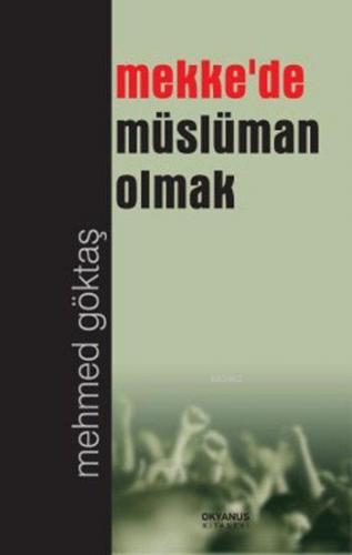 Mekke'de Müslüman Olmak | Mehmed Göktaş | Okyanus Kitabevi