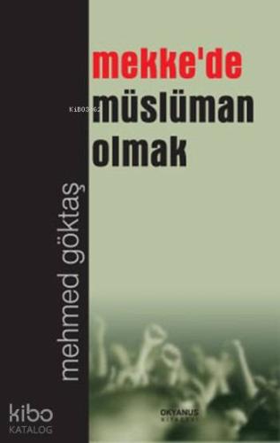 Mekke'de Müslüman Olmak | Mehmed Göktaş | Okyanus Kitabevi