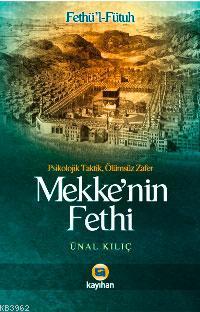 Mekkenin Fethi - Fethül-fütuh | Ünal Kılıç | Kayıhan Yayınları