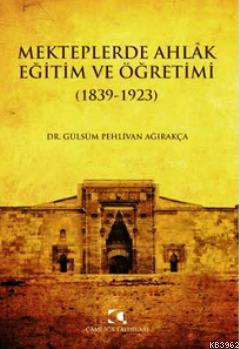 Mekteplerde Ahlak Eğitim ve Öğretimi (1839 - 1923) | Gülsüm Pehlivan A