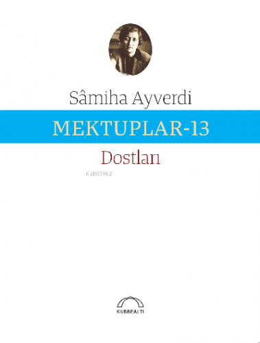 Mektuplar-13 ; Dostları | Samiha Ayverdi | Kubbealtı Neşriyat