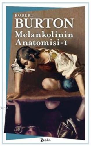 Melankolinin Anatomisi - 1. Cilt | Robert Burton | Zeplin Kitap