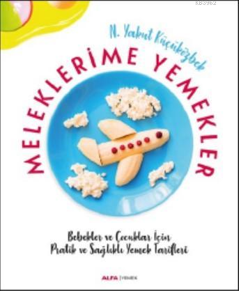 Meleklerime Yemekler; Bebekler ve Çocuklar İçin Pratik ve Sağlıklı Yem