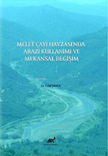 Melet Çayı Havzası’nda Arazi Kullanımı ve Mekansal Değişim | Celal Şe