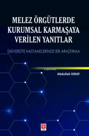 Melez Örgütlerde Kurumsal Karmaşaya Verilen Yanıtlar | Abdullah Kıray 