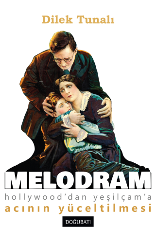 Melodram;Hollywood’dan Yeşilçam’a Acının Yüceltilmesi | Dilek Tunalı |