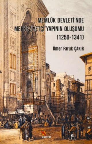 Memlûk Devleti'nde Merkeziyetçi Yapının Oluşumu ( 1250 - 1341 ) | Ömer