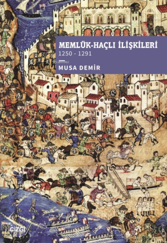 Memlük-Haçlı İlişkileri (1250 – 1291) | Musa Demir | Çizgi Kitabevi