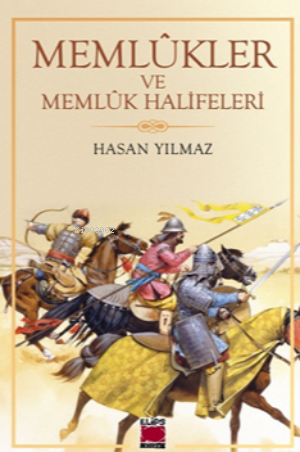 Memlûkler ve Memlûk Halifeleri | Hasan Yılmaz | Elips Kitap