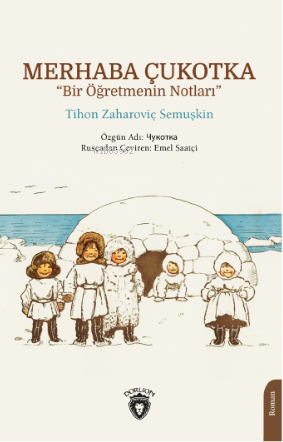 Merhaba Çukotka “Bir Öğretmenin Notları” | Tihon Zaharoviç Semuşkin | 