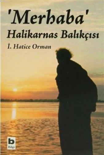 Merhaba Halikarnas Balıkçısı | İ. Hatice Orman | Bilgi Yayınevi