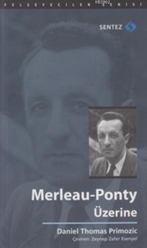 Merleau-Ponty Üzerine | Daniel Thomas Primozic | Sentez Yayıncılık