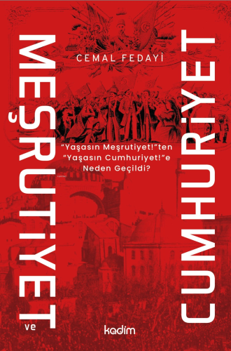 Meşrutiyet ve Cumhuriyet;“Yaşasın Meşritiyet!”ten “Yaşasın Cumhuriyet!