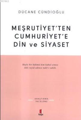 Meşrutiyetten Cumhuriyete Din ve Siyaset | Dücane Cündioğlu | Kapı Yay