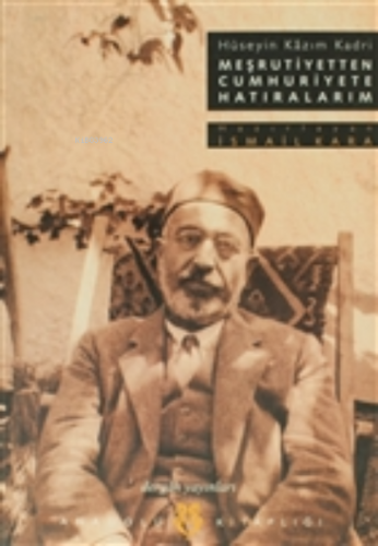 Meşrutiyetten Cumhuriyete Hatıralarım Hüseyin Kazım Kadri ;İstanbul - 