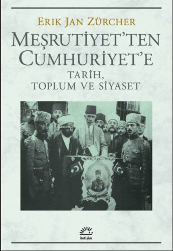 Meşrutiyet'ten Cumhuriyet'e ;Tarih, Toplum ve Siyaset | Erik Jan Zürch