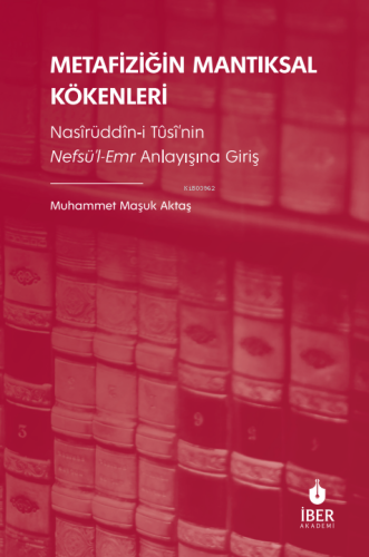 Metafiziğin Mantıksal Kökenleri;Nasîrüddîn-i Tûsî’nin Nefsü’l-Emr Anla