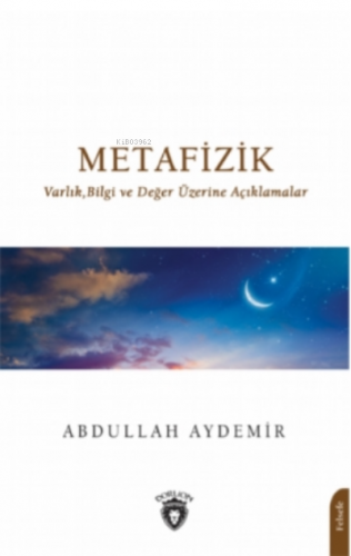 Metafizik;Varlık,Bilgi ve Değer Üzerine Açıklamalar | Abdullah Aydemir