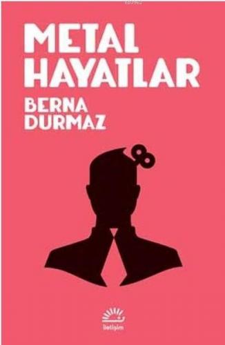 Metal Hayatlar | Berna Durmaz | İletişim Yayınları