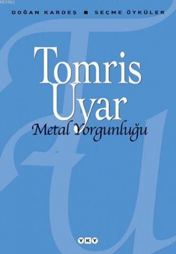 Metal Yorgunluğu; Seçme Öyküler | Tomris Uyar | Yapı Kredi Yayınları (