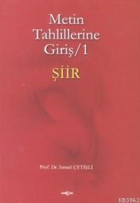 Metin Tahlillerine Giriş 1; Şiir | İsmail Çetişli | Akçağ Basım Yayım 