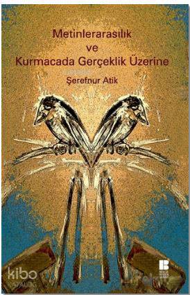 Metinlerarasılık ve Kurmacada Gerçeklik Üzerine | Şerefnur Atik | Bilg