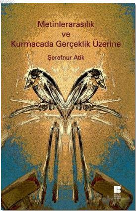 Metinlerarasılık ve Kurmacada Gerçeklik Üzerine | Şerefnur Atik | Bilg