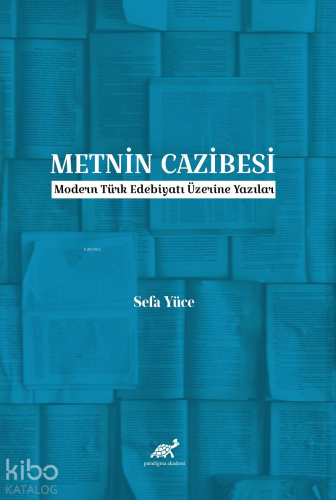 Metnin Cazibesi;Modern Türk Edebiyatı Üzerine Yazılar | Sefa Yüce | Pa