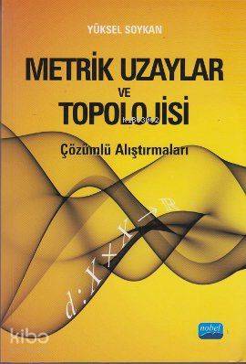 Metrik Uzaylar ve Topolojisi; Çözümlü Alıştırmaları | Yüksel Soykan | 