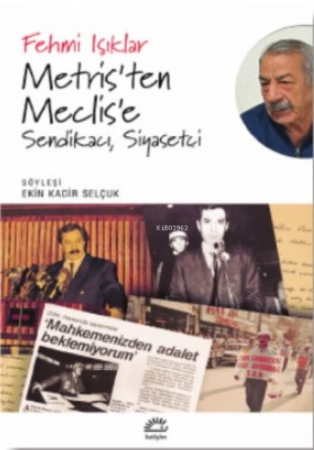 Metris'ten Meclis'e;Sendikacı, Siyasetçi | Fehmi Işıklar | İletişim 