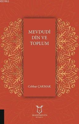 Mevdudi Din ve Toplum | Cebbar Çakmak | Akademisyen Kitabevi