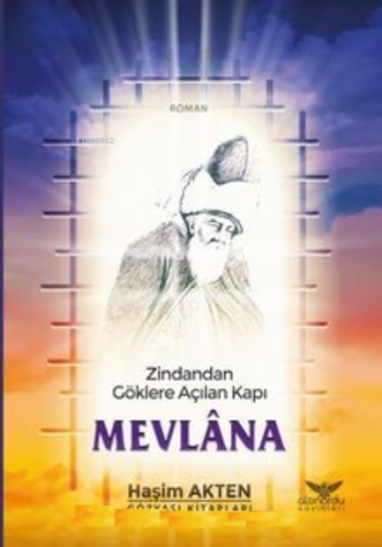 Mevlana ;Zindandan Göklere Açılan Kapı | Haşim Akten | Altınordu Yayın