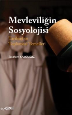 Mevleviliğin Sosyolojisi (Tarihsel ve Toplumsal Temelleri) | İbrahim K