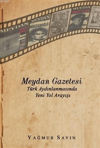 Meydan Gazetesi Türk Aydınlanmasında Yeni Yol Arayışı | Yağmur Sayın |