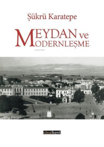 Meydan ve Modernleşme | Şükrü Karatepe | İdealKent Yayınları