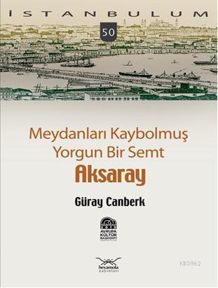 Meydanları Kaybolmuş Yorgun Bir Semt Aksaray | Güray Canberk | Heyamol