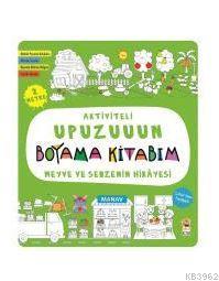 Meyve ve Sebzenin Hikayesi - Aktiviteli Upuzuuun Boyama Kitabım | Kole