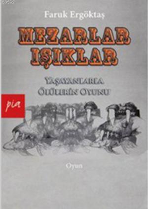 Mezarlar - Işıklar; Yaşayanlarla Ölülerin Oyunu | Faruk Ergöktaş | Pia