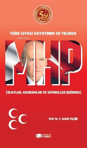 Mhp Türk Siyasi Hayatının 50.Yılında ;Olaylar Kavramlar Ve Semboller I