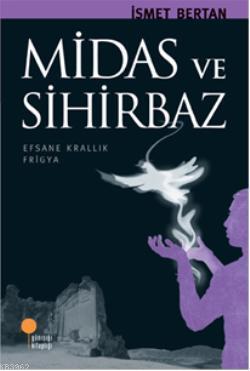 Midas ve Sihirbaz; Efsane Krallık Frigya | İsmet Bertan | Günışığı Kit