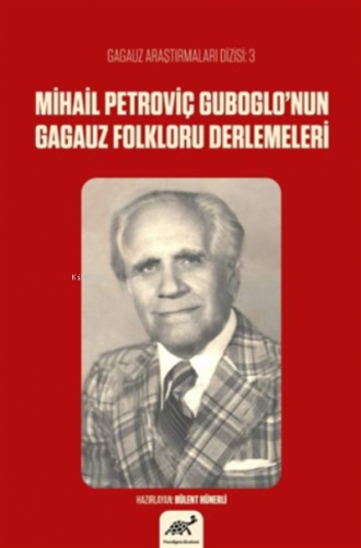 Mihail Petroviç Guboglo’nun Gagauz Folkloru Derlemeleri | Bülent Hüner