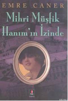 Mihri Müşfik Hanımın İzinde | Emre Caner | Kapı Yayınları