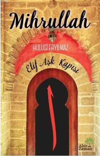 Mihrullah; Elif Aşk Kapısı | Hulusi Eryılmaz | Ahir Zaman Yayınevi