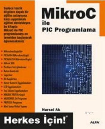 Mikro C ile PIC Programlama; Herkes İçin! | Nursel Ak | Alfa Basım Yay