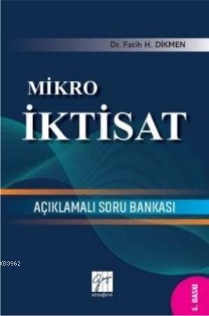 Mikro İktisat Açıklamalı Soru Bankası | Fatih H. Dikmen | Gazi Kitabev