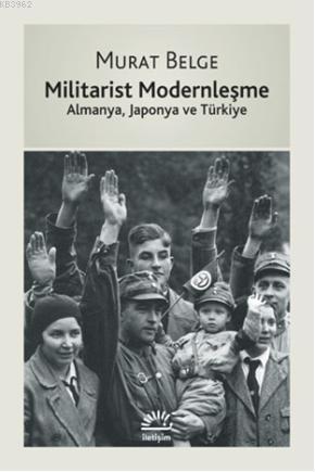 Militarist Modernleşme; Almanya, Japonya ve Türkiye | Murat Belge | İl